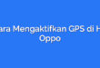 Cara Mengaktifkan GPS di Hp Oppo