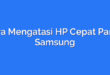 Cara Mengatasi HP Cepat Panas Samsung