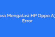 Cara Mengatasi HP Oppo A37 Error