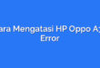 Cara Mengatasi HP Oppo A3s Error