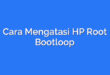Cara Mengatasi HP Root Bootloop