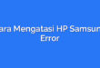 Cara Mengatasi HP Samsung Error