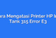 Cara Mengatasi Printer HP Ink Tank 315 Error E3