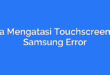 Cara Mengatasi Touchscreen HP Samsung Error