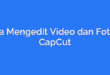 Cara Mengedit Video dan Foto di CapCut