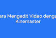 Cara Mengedit Video dengan Kinemaster