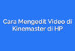 Cara Mengedit Video di Kinemaster di HP