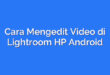 Cara Mengedit Video di Lightroom HP Android