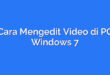 Cara Mengedit Video di PC Windows 7
