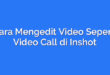Cara Mengedit Video Seperti Video Call di Inshot