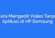 Cara Mengedit Video Tanpa Aplikasi di HP Samsung
