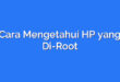 Cara Mengetahui HP yang Di-Root