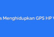 Cara Menghidupkan GPS HP Vivo