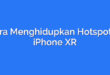 Cara Menghidupkan Hotspot di iPhone XR