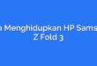 Cara Menghidupkan HP Samsung Z Fold 3