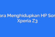 Cara Menghidupkan HP Sony Xperia Z3