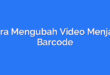 Cara Mengubah Video Menjadi Barcode