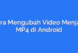 Cara Mengubah Video Menjadi MP4 di Android