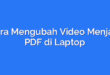 Cara Mengubah Video Menjadi PDF di Laptop