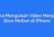 Cara Mengubah Video Menjadi Slow Motion di iPhone
