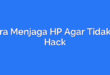 Cara Menjaga HP Agar Tidak Di Hack