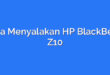 Cara Menyalakan HP BlackBerry Z10
