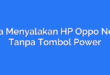 Cara Menyalakan HP Oppo Neo 7 Tanpa Tombol Power
