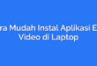 Cara Mudah Instal Aplikasi Edit Video di Laptop