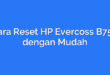 Cara Reset HP Evercoss B75A dengan Mudah