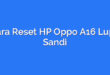 Cara Reset HP Oppo A16 Lupa Sandi