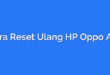 Cara Reset Ulang HP Oppo A16