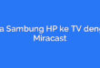 Cara Sambung HP ke TV dengan Miracast