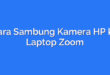 Cara Sambung Kamera HP ke Laptop Zoom