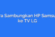 Cara Sambungkan HP Samsung ke TV LG