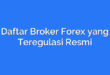 Daftar Broker Forex yang Teregulasi Resmi