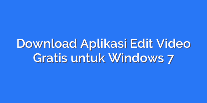 Download Aplikasi Edit Video Gratis untuk Windows 7