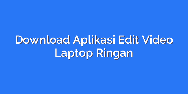 Download Aplikasi Edit Video Laptop Ringan