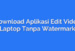 Download Aplikasi Edit Video Laptop Tanpa Watermark