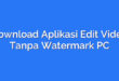 Download Aplikasi Edit Video Tanpa Watermark PC