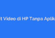 Edit Video di HP Tanpa Aplikasi