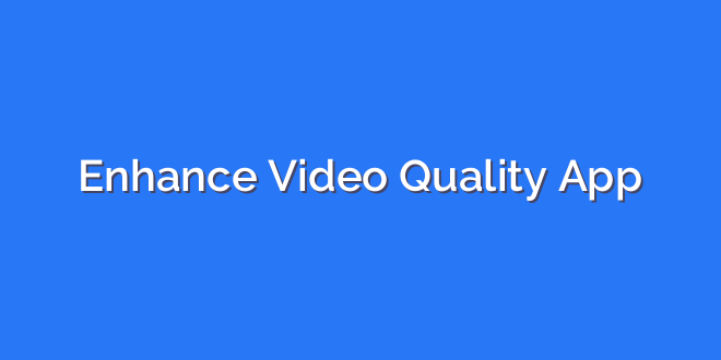 Enhance Video Quality App