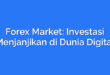 Forex Market: Investasi Menjanjikan di Dunia Digital