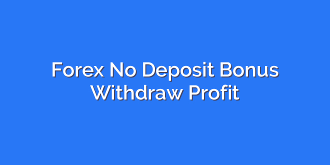 Forex No Deposit Bonus Withdraw Profit