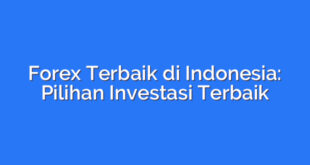 Forex Terbaik di Indonesia: Pilihan Investasi Terbaik