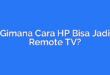 Gimana Cara HP Bisa Jadi Remote TV?