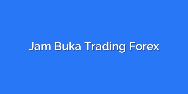 Jam Buka Trading Forex