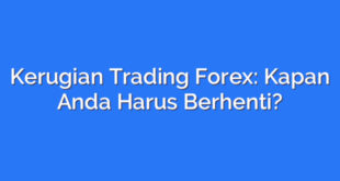 Kerugian Trading Forex: Kapan Anda Harus Berhenti?