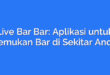 Live Bar Bar: Aplikasi untuk Temukan Bar di Sekitar Anda