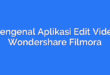 Mengenal Aplikasi Edit Video Wondershare Filmora