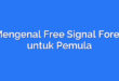 Mengenal Free Signal Forex untuk Pemula
